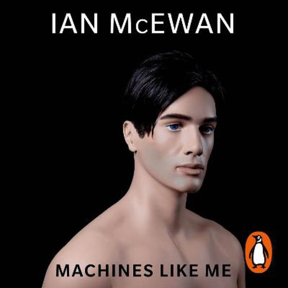 Machines Like Me: From the Sunday Times bestselling author of Lessons - Ian McEwan